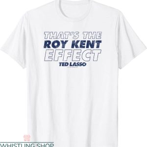 Roy Kent T-Shirt Ted Lasso That’s The Roy Kent Effect