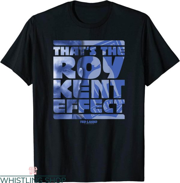 Roy Kent T-Shirt Ted Lasso That’s The Roy Kent Effect Text