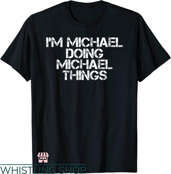 Ryan Michael T-shirt I’m Michael Doing Michael Things Shirt