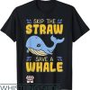 Save The Whales T-Shirt Skip The Straw Save A Whale T-Shirt