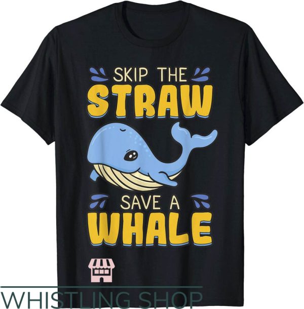 Save The Whales T-Shirt Skip The Straw Save A Whale T-Shirt