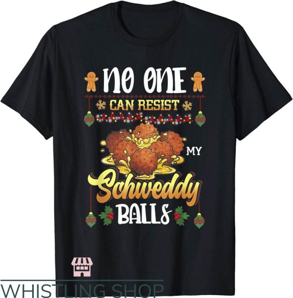 Schweddy Balls T-Shirt No One Can Resist My Schweddy Ball