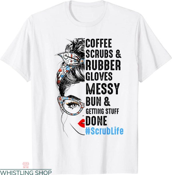 Scrub Life T-Shirt Coffee Scrubs Rubber Gloves Nurses Week