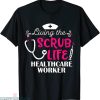 Scrub Life T-Shirt Healthcare Worker Living Nursing Lover