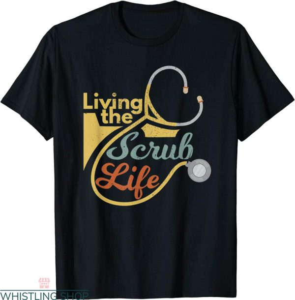 Scrub Life T-Shirt Living Funny Nurse Healthcare Vintage