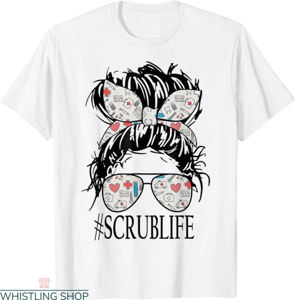 Scrub Life T-Shirt Messy Hair Woman Bun Stethoscope Nurse