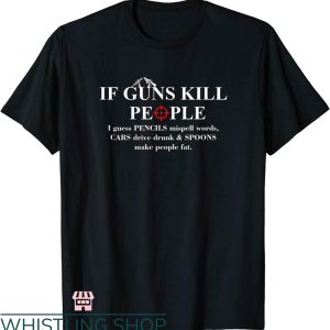 Second Amendment T-shirt If Guns Kill People T-shirt