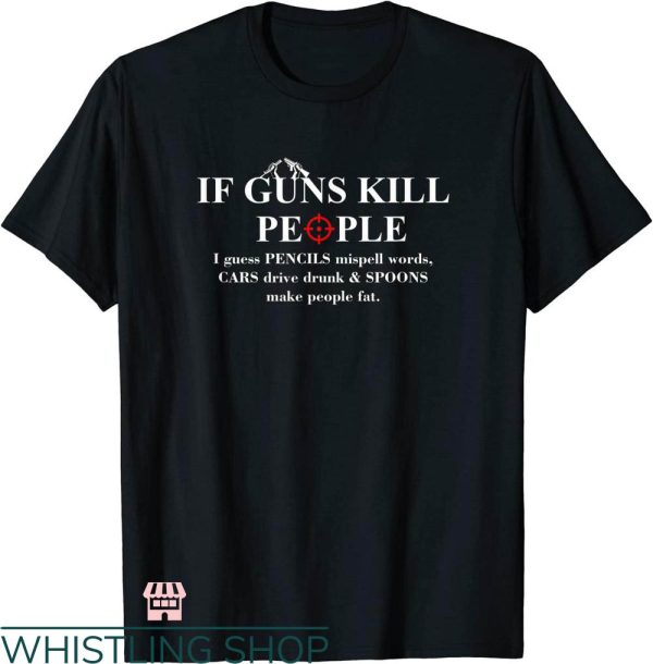 Second Amendment T-shirt If Guns Kill People T-shirt