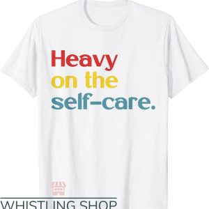 Self Care T-Shirt Heavy On The Self Care Apparel Trending