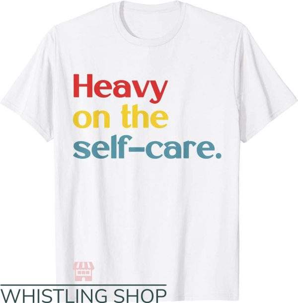 Self Care T-Shirt Heavy On The Self Care Apparel Trending