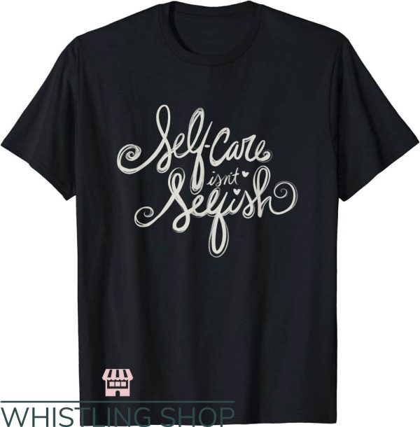 Self Care T-Shirt Isn’t Selfish Mental Health Statement Tee