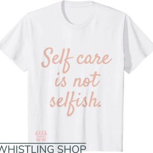 Self Care T-Shirt Self Care Isn’t Selfish Women’s Achieve