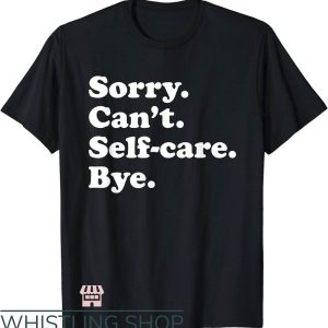 Self Care T-Shirt Sorry Can’t Self-Care Bye T-Shirt Trending
