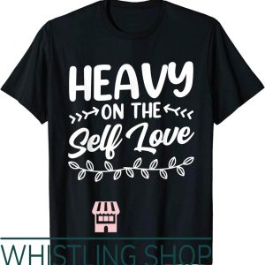 Self Love T-Shirt Heavy On The Cute Loving Myself Positive