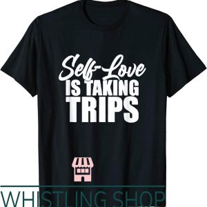 Self Love T-Shirt Is Taking Trips Apparel For Life