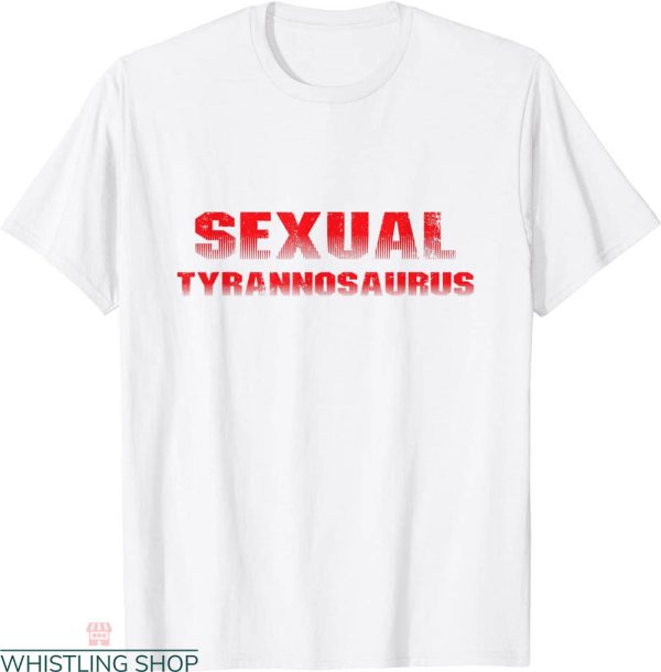 Sexual Tyrannosaurus T-shirt