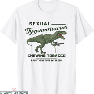 Sexual Tyrannosaurus T-shirt I Ain’t Got Time To Bleed Funny