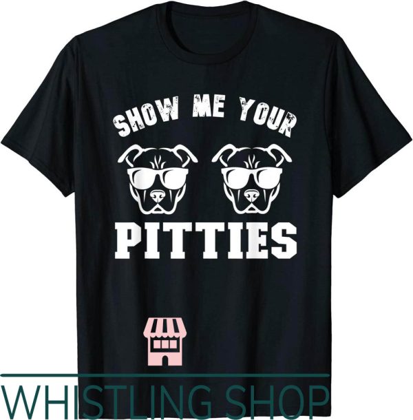Show Me Your Pitties T-Shirt Funny Pitbull Dog Lovers