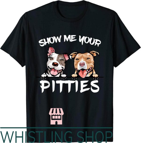 Show Me Your Pitties T-Shirt Funny Pitbull Dog Mom