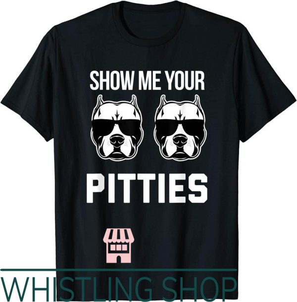 Show Me Your Pitties T-Shirt Funny Pitbull Dog Saying