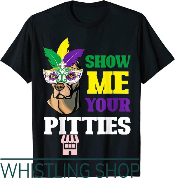 Show Me Your Pitties T-Shirt Mardi Gras Funny Pitbull