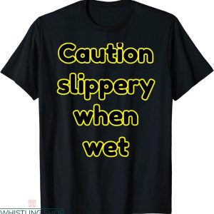 Slippery When Wet T-shirt Funny Caution When Wet Typography