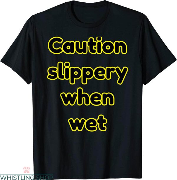 Slippery When Wet T-shirt Funny Caution When Wet Typography