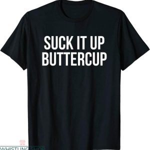 Suck It Up Buttercup T-shirt