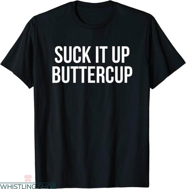 Suck It Up Buttercup T-shirt