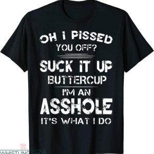 Suck It Up Buttercup T-shirt I Pissed You Off Funny Saying