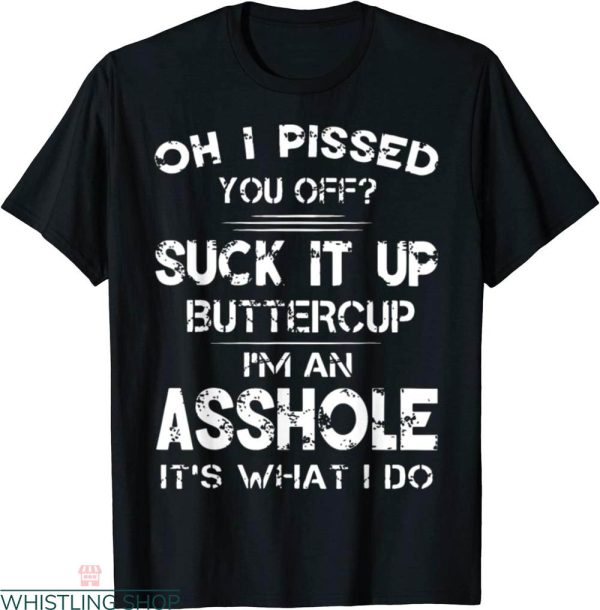 Suck It Up Buttercup T-shirt I Pissed You Off Funny Saying