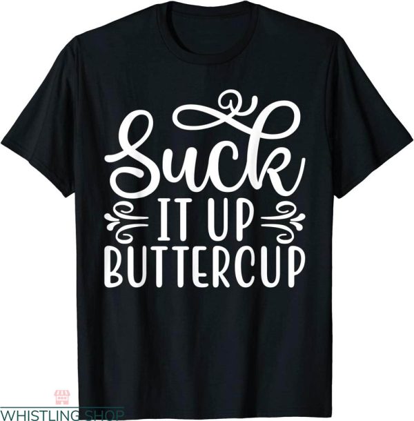 Suck It Up Buttercup T-shirt Motivational Lucky Will Come