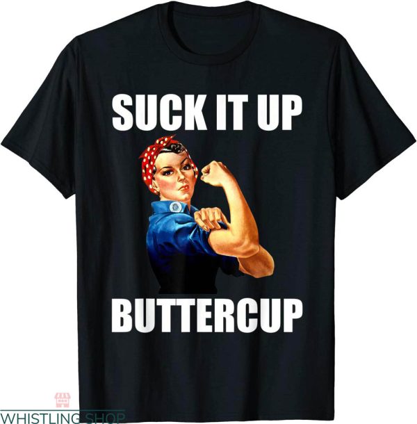 Suck It Up Buttercup T-shirt Motivational Rosie Riveter