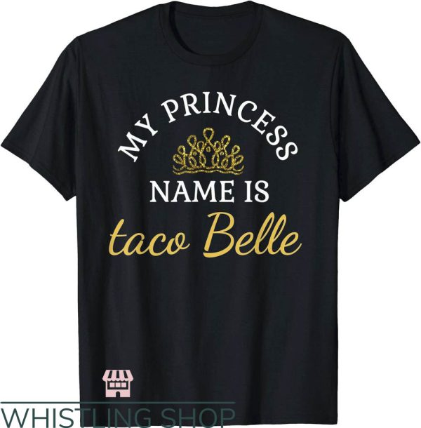 Taco Bell T-Shirt Funny My Princess Name Is Taco Belle