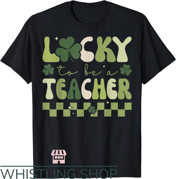 Teacher St Patrick’s Day T-Shirt Lucky To Be A Teacher Shirt