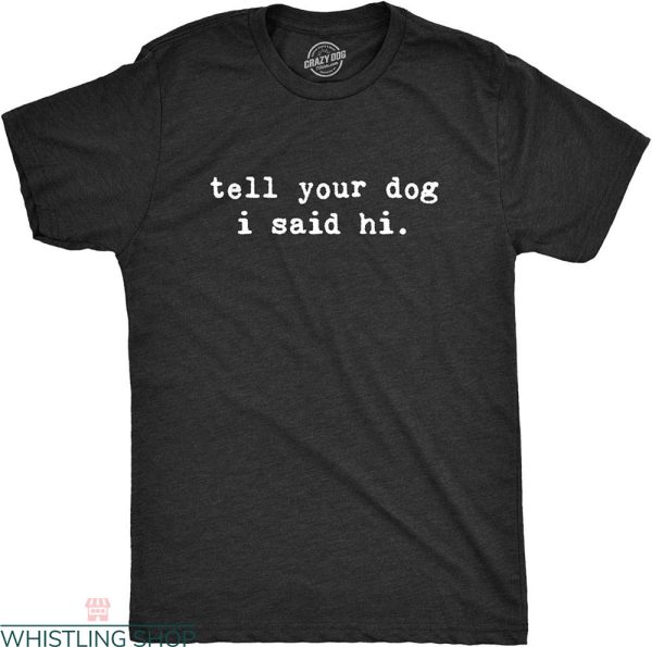 Tell Your Dog I Said Hi T-Shirt