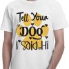 Tell Your Dog I Said Hi T-Shirt Dog Paw Dog Lover Typography