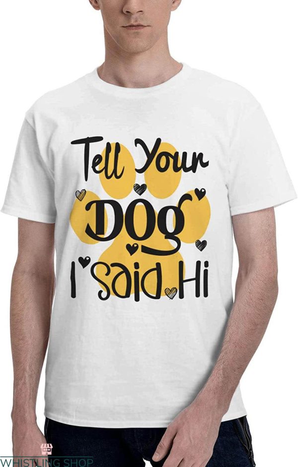 Tell Your Dog I Said Hi T-Shirt Dog Paw Dog Lover Typography