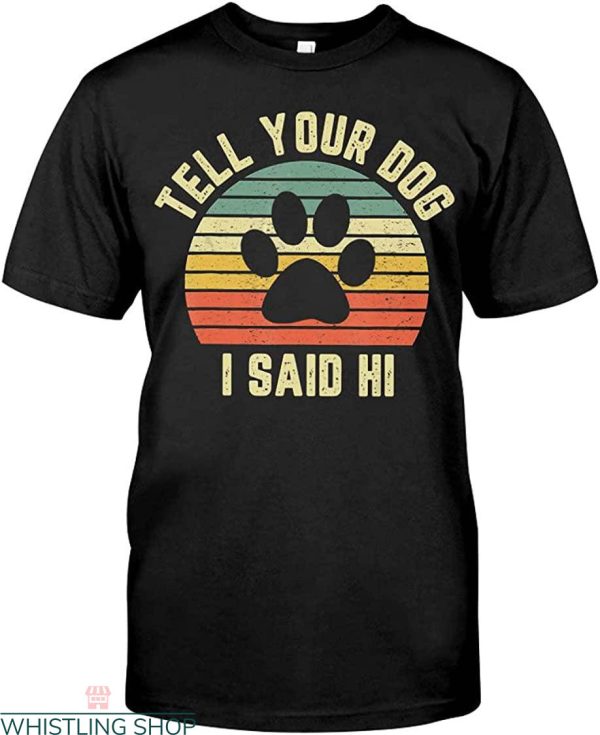 Tell Your Dog I Said Hi T-Shirt Dog Paw Dog Lover Vintage
