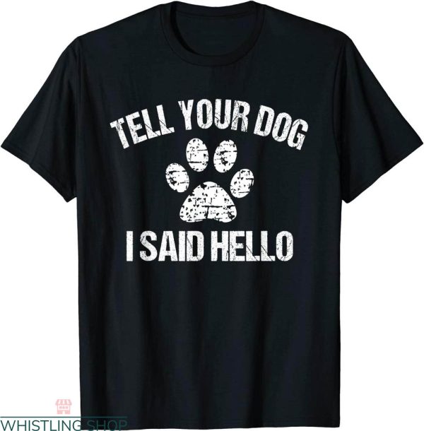 Tell Your Dog I Said Hi T-Shirt Dog Paw Typography Dog Lover