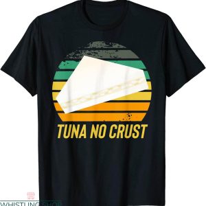 Tuna No Crust T-shirt Sandwich Deny Use Any Type Of Crust
