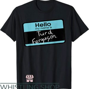 Turd Ferguson T-Shirt Hello My Name is Turd Ferguson