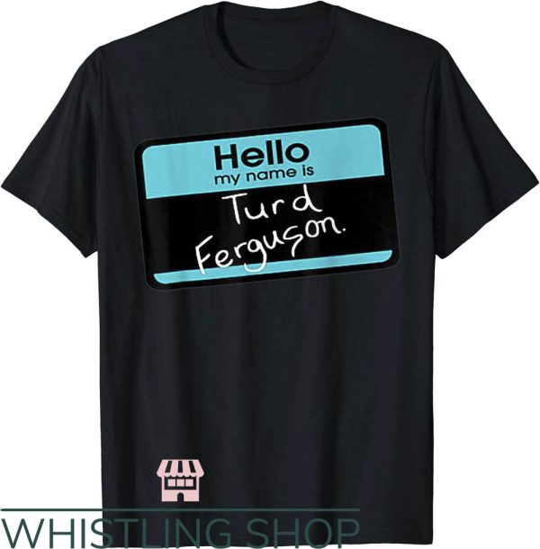 Turd Ferguson T-Shirt Hello My Name is Turd Ferguson