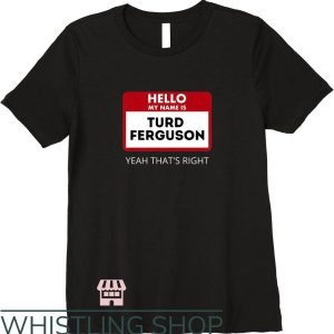 Turd Ferguson T-Shirt Yeah That’s Right Hello My Name Is