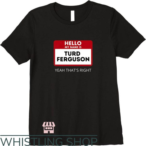 Turd Ferguson T-Shirt Yeah That’s Right Hello My Name Is