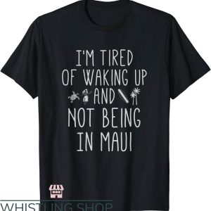 Waking Up In The Morning Not Being In Maui Hawaiian T-Shirt