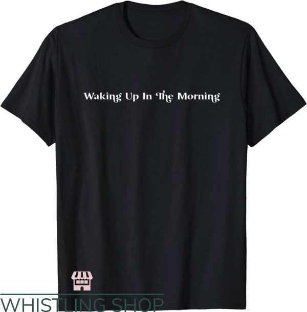 Waking Up In The Morning T-Shirt