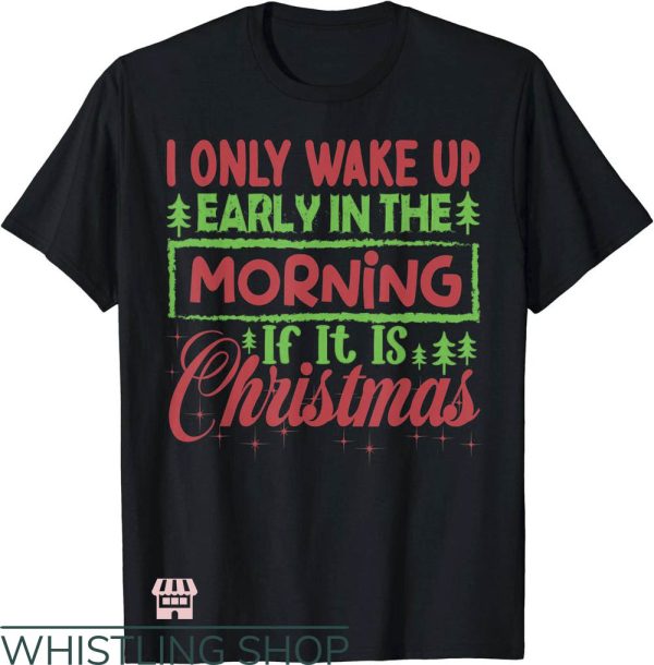 Waking Up In The Morning T-Shirt If It Is Christmas T-Shirt