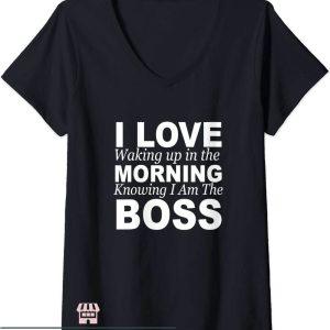 Waking Up In the Morning T-Shirt Knowing I Am The Boss Shirt