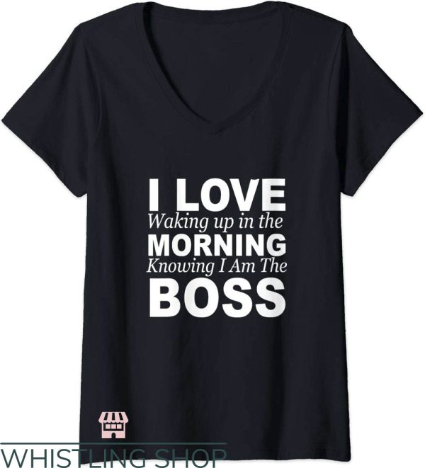 Waking Up In the Morning T-Shirt Knowing I Am The Boss Shirt